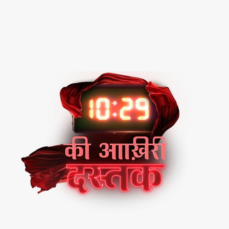 STAR BHARAT IS ALL SET TO BRING THEIR SUPERNATURAL THRILLER '10:29 KI AAKHRI DASTAK' STARTING 10TH JUNE